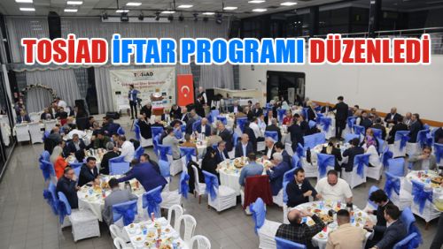 İŞ, SANAT VE SİYASET DÜNYASI TOSİAD İFTARINDA BULUŞTU