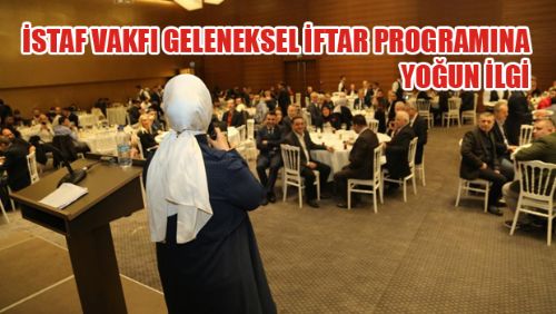 İSTAF VAKFI GELENEKSEL İFTAR PROGRAMINA YOĞUN İLGİ