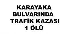 KARAYAKA BULVARINDA  KAZA 1 ÖLÜ