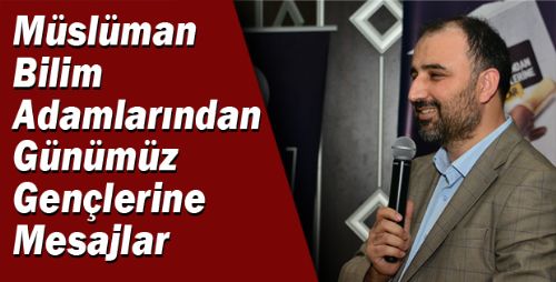 Müslüman Bilim Adamlarından Günümüz Gençlerine Mesajlar