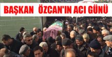 NİKSAR BELEDİYE BAŞKANI ÖZCAN'IN ACI GÜNÜ