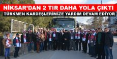 NİKSAR’DAN TÜRKMENLERE 2 TIR YARDIM GÖNDERİLDİ