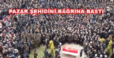 PAZAR ŞEHİDİNİ UĞURLADI