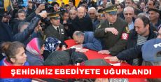 ŞEHİDİMİZ EBEDİYETE UĞURLANDI