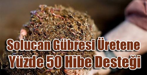 Solucan Gübresi Üretene Yüzde 50 Hibe Desteği