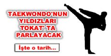 TAEKWONDO'NUN YILDIZLARI TOKAT' TA PARLAYACAK