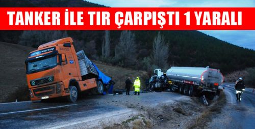 TANKER İLE TIR ÇARPIŞTI 1 YARALI