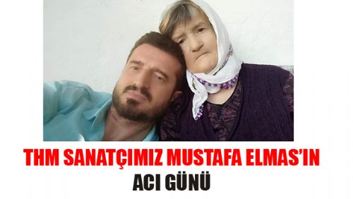 THM SANATÇISI MUSTAFA ELMAS'IN ACI GÜNÜ