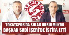 TOKASTSPOR KLÜBÜ BAŞKANI SADİ İŞERİ İSTİFA ETTİ