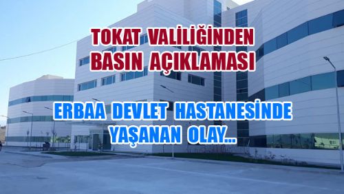 TOKAT VALİLİĞİ ERBAA DEVLET HASTANESİNDE YAŞANAN OLAYLA İLGİLİ BASIN AÇIKLAMASI YAPTI