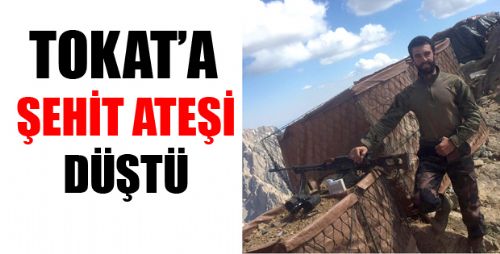 TOKAT'A ŞEHİT ATEŞİ DÜŞTÜ