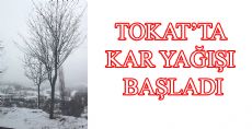 TOKAT'TA KAR YAĞIŞI BAŞLADI