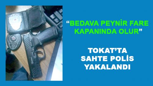 TOKAT'TA SAHTE POLİS YAKAYI ELE VERDİ