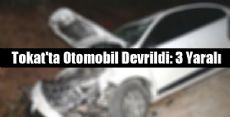 Tokat'ta Otomobil Devrildi: 3 Yaralı