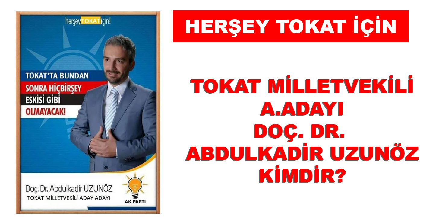 Abdulkadir Uzunöz Tokat Milletvekili A.Adayı