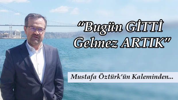 BUGÜN GİTTİ GELMEZ ARTIK