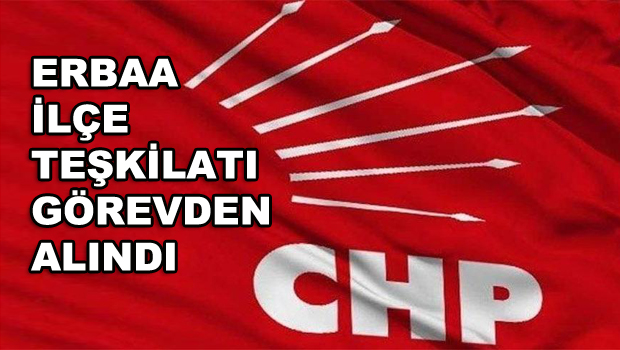 CHP MYK ERBAA yönetimini görevden aldı