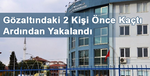 Gözaltındaki 2 Kişi Önce Kaçtı Ardından Yakalandı