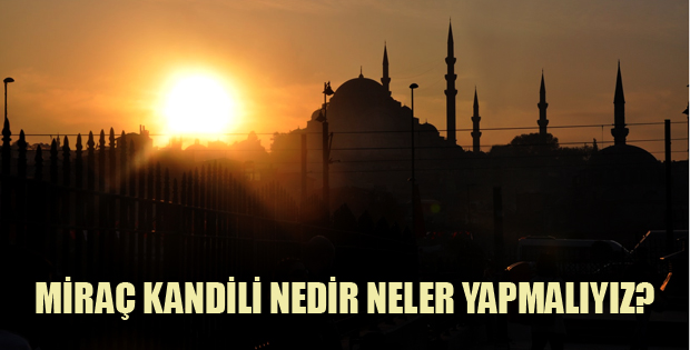 Miraç Kandili Nedir Neler Yapmalıyız?