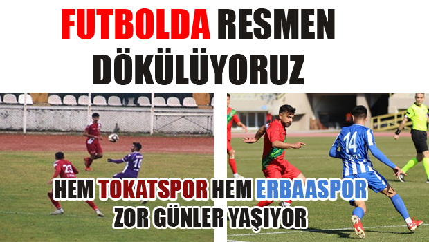 TOKATSPOR VE ERBAASPOR ZOR GÜNLER GEÇİRİYOR