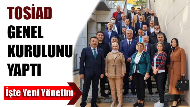 Tokat Sanayici Yönetici ve İş İnsanları Derneği (TOSİAD) Genel Kurulu yapıldı