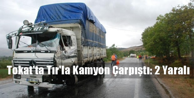 Tokat'ta Tır'la Kamyon Çarpıştı: 2 Yaralı