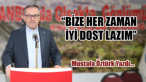 BİZE HER ZAMAN İYİ DOST LAZIM