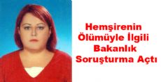 Hemşirenin Ölümüyle İlgili Bakanlık Soruşturma Açtı
