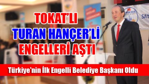 TOKAT'LI TURAN HANÇER'Lİ ENGELLERİ AŞTI