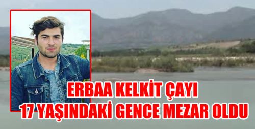 17 YAŞINDAKİ GENÇ KELKİT ÇAYINDA CAN VERDİ