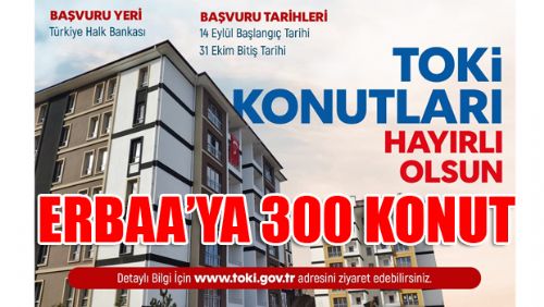 300 ADET KONUT ERBAA'MIZA HAYIRLI OLSUN!