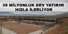 35 MİLYONLUK DEV YATIRIM