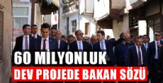 60 MİLYONLUK DEV PROJEDE BAKAN SÖZÜ