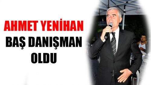 AHMET YENİHAN BAŞ DANIŞMAN OLDU