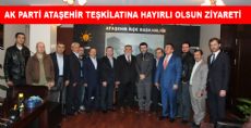 AK PARTİ ATAŞEHİR TEŞKİLATINA HAYIRLI OLSUN ZİYARETİ