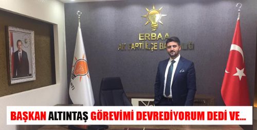 AK PARTİ ERBAA İLÇE BAŞKANI ALTINTAŞ'TAN DUYGU YÜKLÜ BİR MESAJ