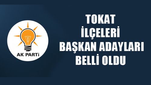 AK PARTİ TOKAT İLÇE ADAYLARI BELLİ OLDU