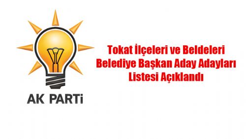 AK Parti Tokat İlçeleri belediye başkan aday adayları listesi açıklandı.