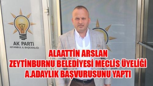 ALAATTİN ARSLAN MECLİS ÜYELİĞİ A.ADAYLIK BAŞVURUSUNU YAPTI