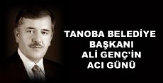 ALİ GENÇ BAŞKANIN ACI GÜNÜ