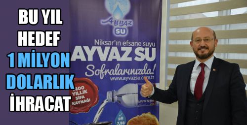 AYVAZ SUYUNDA BU YIL HEDEF 1 MİLYON DOLARLIK İHRACAT