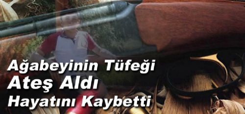 Ağabeyinin tüfeği ateş alınca hayatını kaybetti