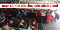 BAŞKAN, 100 BİN LİRA PRİM SÖZÜ VERDİ