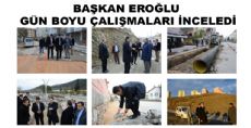 BAŞKAN EROĞLU GÜN BOYU ÇALIŞMALARI İNCELEDİ