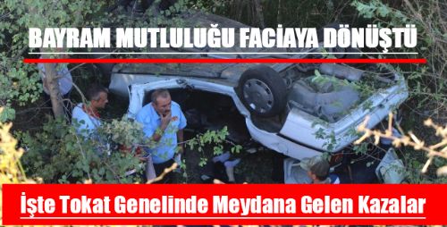 BAYRAM'DA TOKAT GENELİNDE MEYDANA GELEN KAZALAR