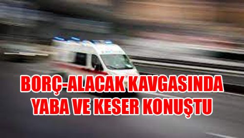 BORÇ KAVGASI DEHŞETE DÖNÜŞTÜ