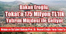 Bakan Eroğlu, Tokat'a 175 Milyon TL'lik Yatırım Müjdesi ile Geliyor