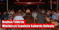 Başkan Yıldırım Minibüsçü Esnafıyla Sahurda Buluştu