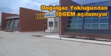 Bölgeye doğalgaz gelmediği için İŞGEM açılamıyor.