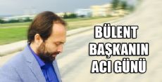 Bülent Başkanın Acı Günü